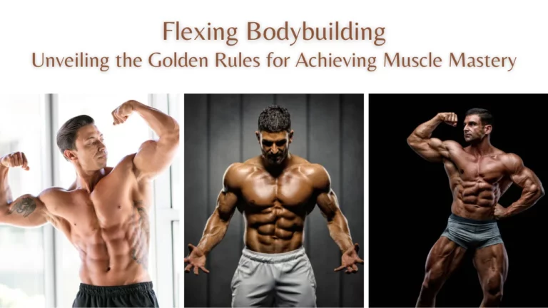 Flexing Bodybuilding: Unveiling the Golden Rules for Achieving Muscle Mastery